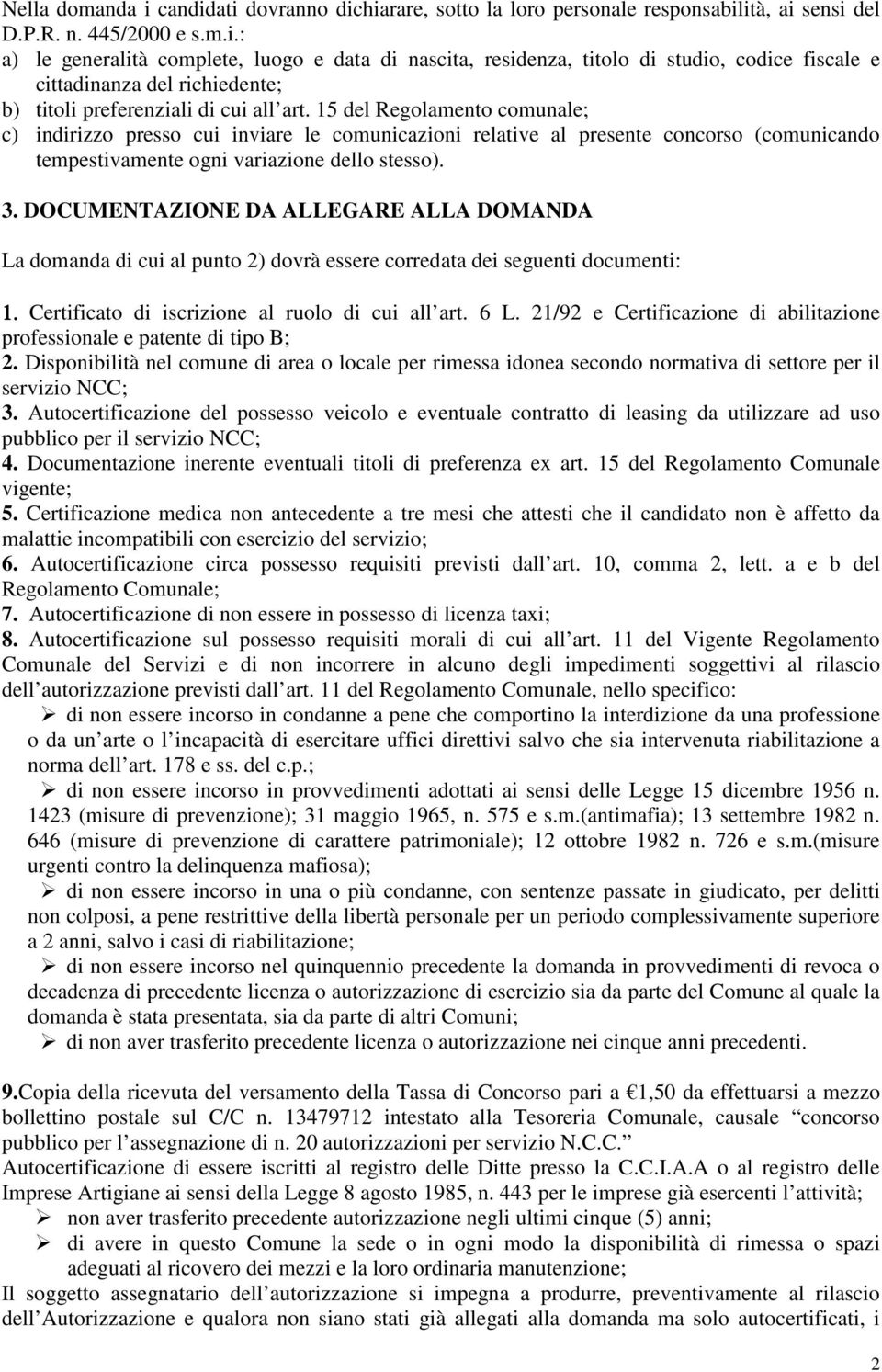 DOCUMENTAZIONE DA ALLEGARE ALLA DOMANDA La domanda di cui al punto 2) dovrà essere corredata dei seguenti documenti: 1. Certificato di iscrizione al ruolo di cui all art. 6 L.