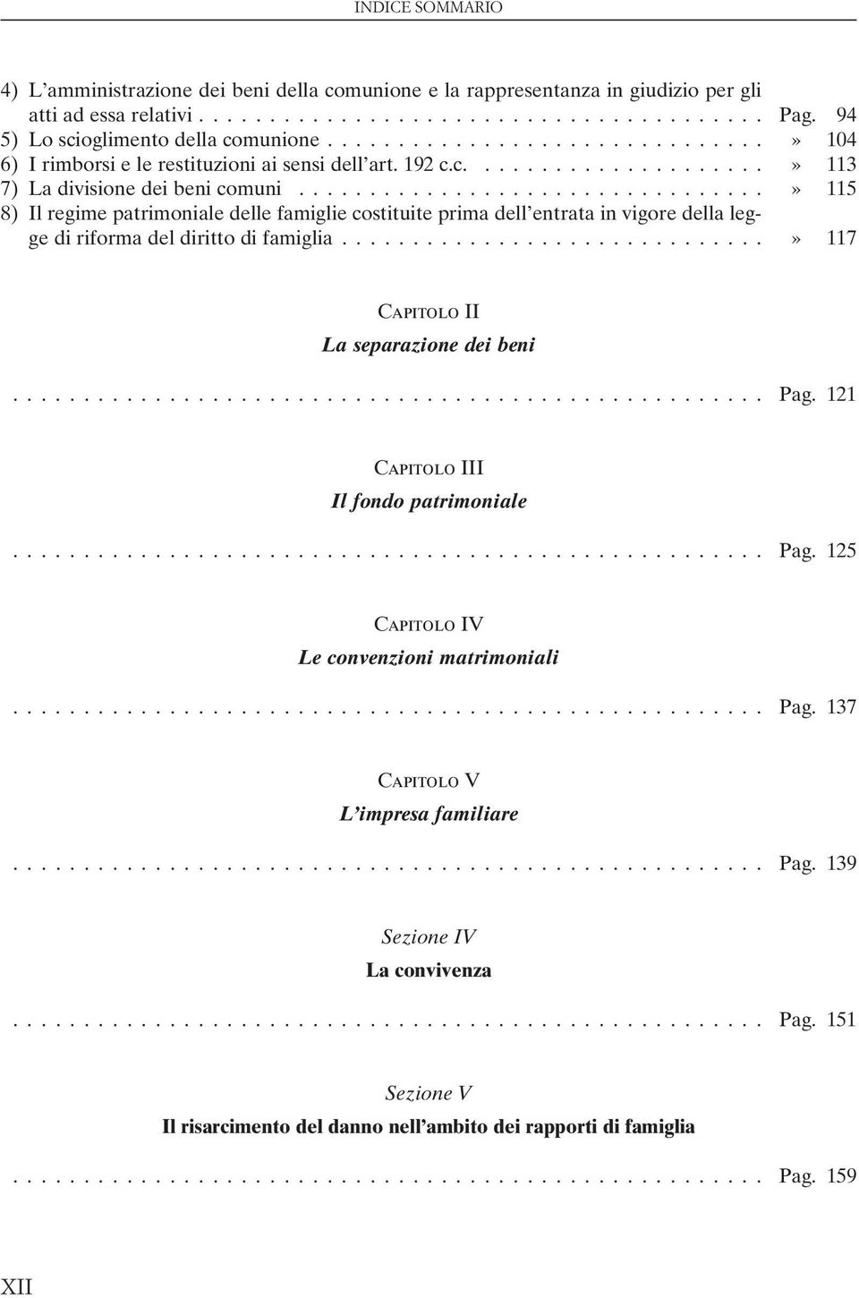 ..» 115 8) Il regime patrimoniale delle famiglie costituite prima dell entrata in vigore della legge di riforma del diritto di famiglia...» 117 I La separazione dei beni.