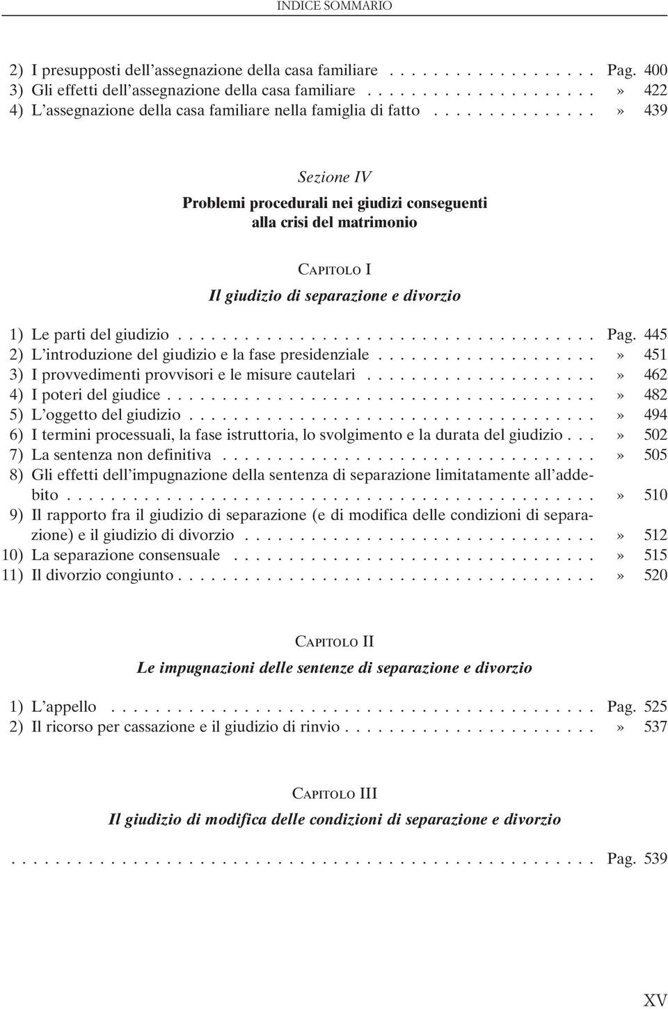 445 2) L introduzione del giudizio e la fase presidenziale...» 451 3) I provvedimenti provvisori e le misure cautelari...» 462 4) I poteri del giudice...» 482 5) L oggetto del giudizio.