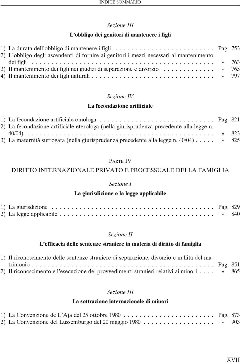 ..» 765 4) Il mantenimento dei figli naturali...» 797 V La fecondazione artificiale 1) La fecondazione artificiale omologa... Pag.