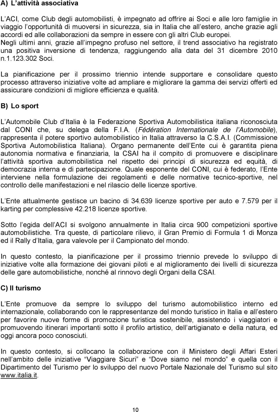 Negli ultimi anni, grazie all impegno profuso nel settore, il trend associativo ha registrato una positiva inversione di tendenza, raggiungendo alla data del 31 dicembre 2010 n.1.123.302 Soci.