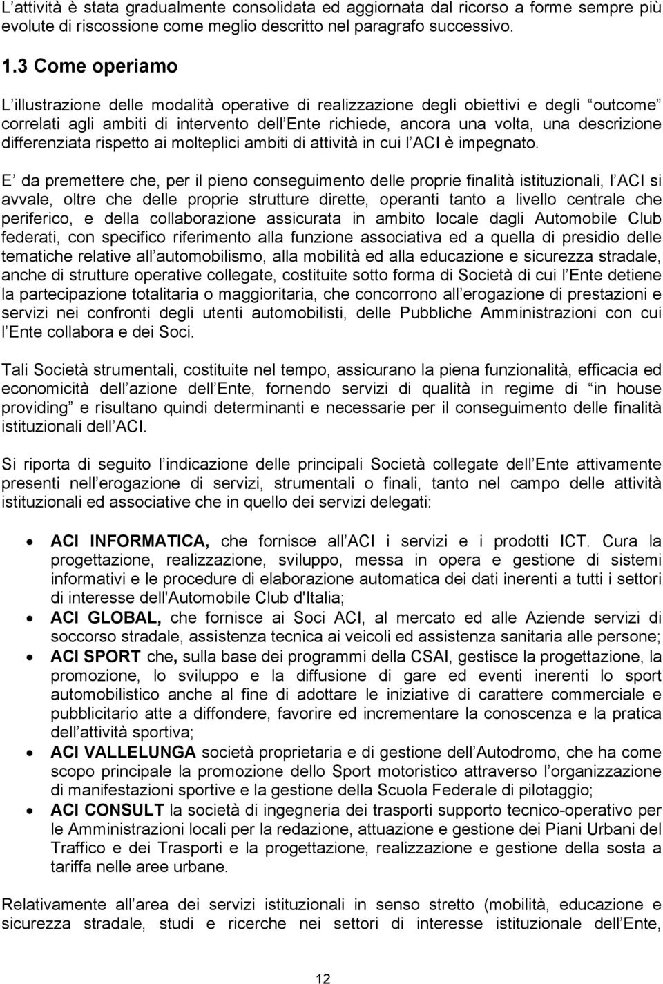 differenziata rispetto ai molteplici ambiti di attività in cui l ACI è impegnato.