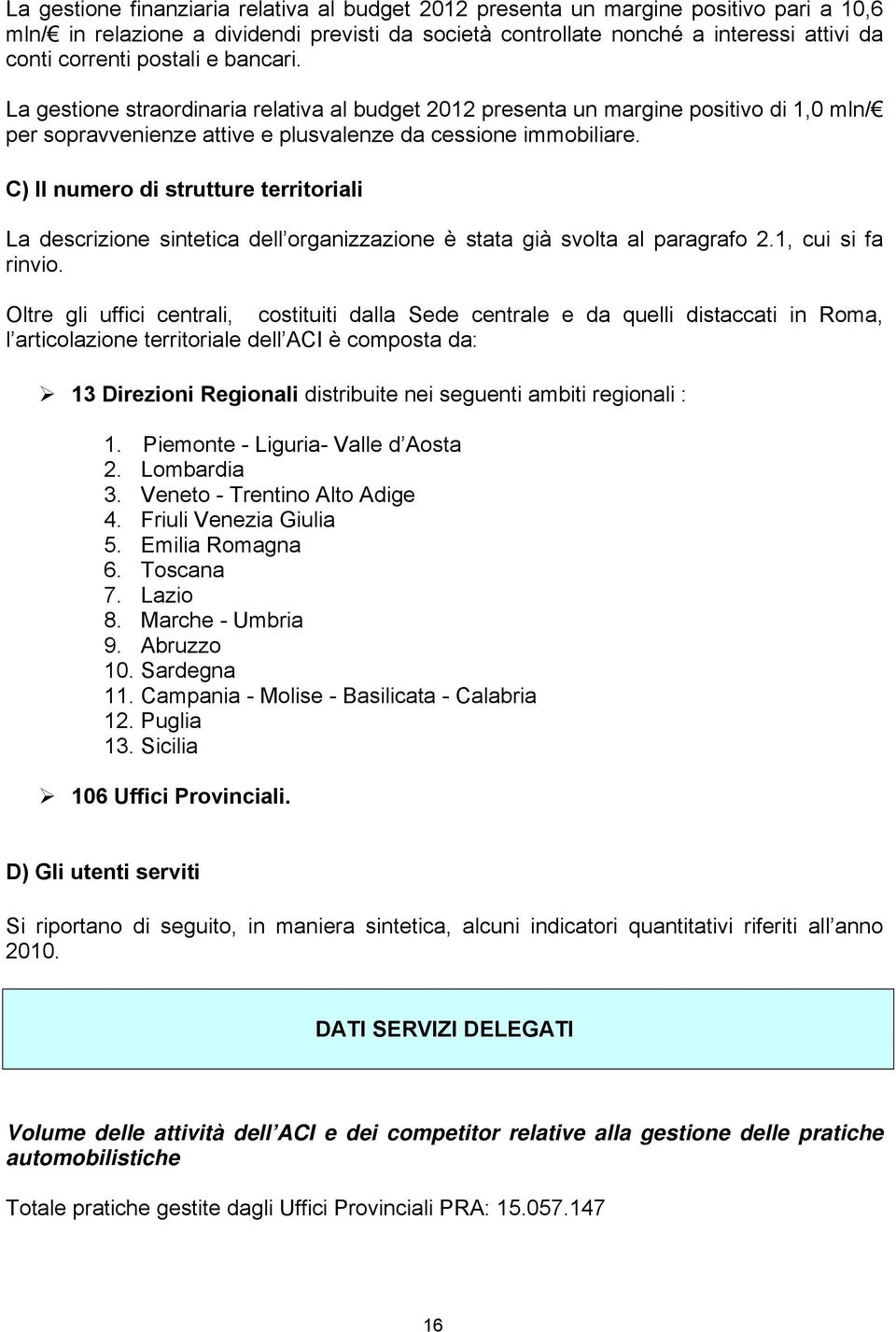 C) Il numero di strutture territoriali La descrizione sintetica dell organizzazione è stata già svolta al paragrafo 2.1, cui si fa rinvio.