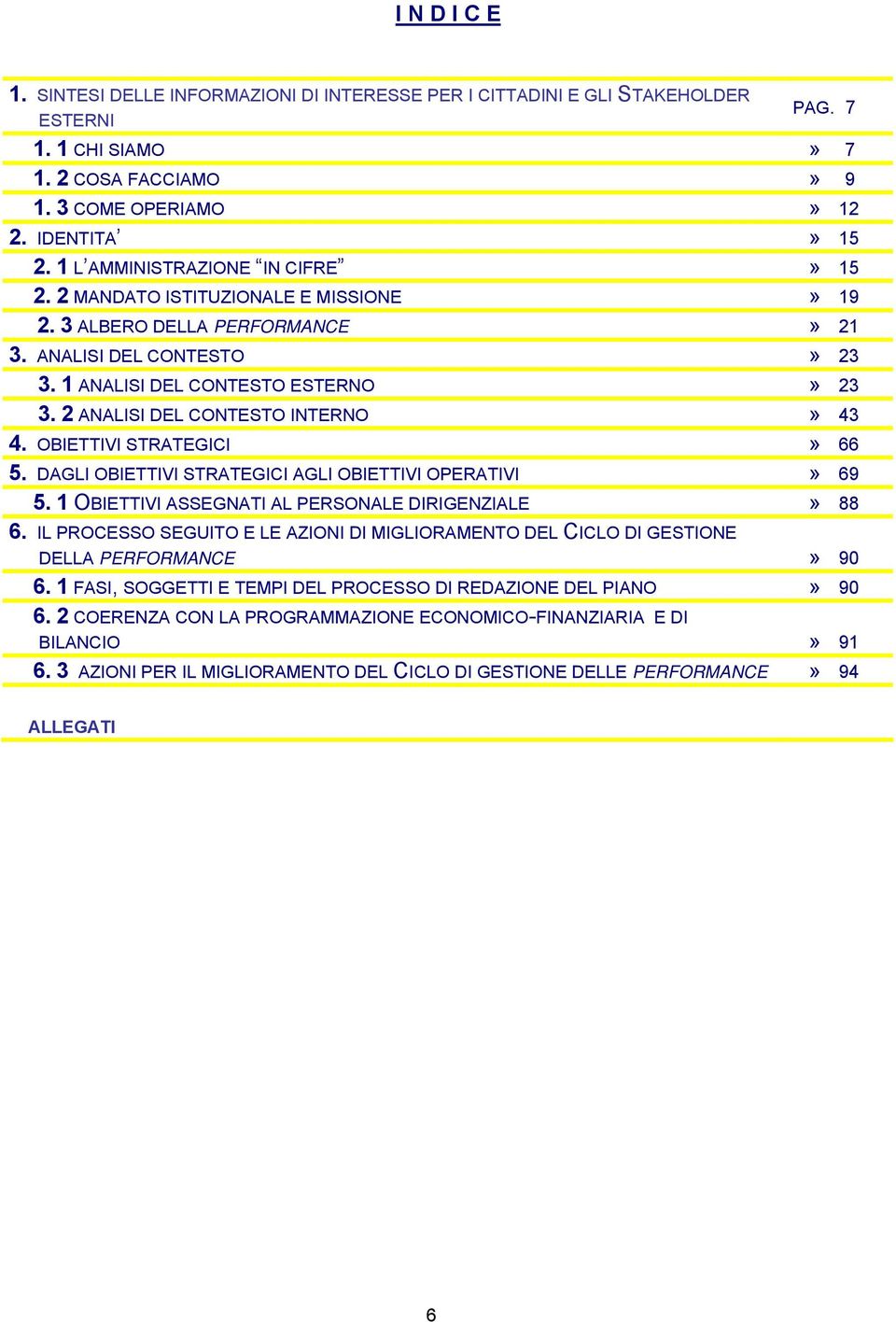 2 ANALISI DEL CONTESTO INTERNO» 43 4. OBIETTIVI STRATEGICI» 66 5. DAGLI OBIETTIVI STRATEGICI AGLI OBIETTIVI OPERATIVI» 69 5. 1 OBIETTIVI ASSEGNATI AL PERSONALE DIRIGENZIALE» 88 6.