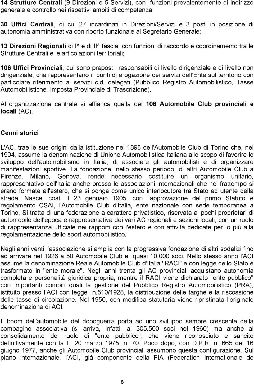 coordinamento tra le Strutture Centrali e le articolazioni territoriali; 106 Uffici Provinciali, cui sono preposti responsabili di livello dirigenziale e di livello non dirigenziale, che