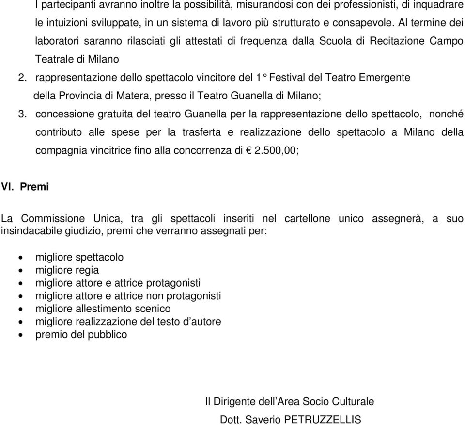 rappresentazione dello spettacolo vincitore del 1 Festival del Teatro Emergente della Provincia di Matera, presso il Teatro Guanella di Milano; 3.