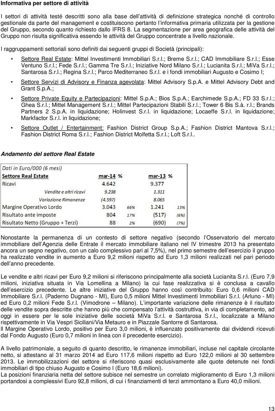 La segmentazione per area geografica delle attività del Gruppo non risulta significativa essendo le attività del Gruppo concentrate a livello nazionale.