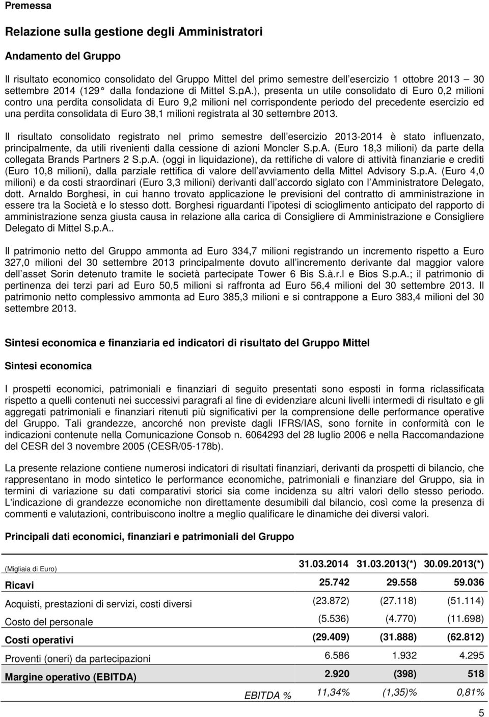 ), presenta un utile consolidato di Euro 0,2 milioni contro una perdita consolidata di Euro 9,2 milioni nel corrispondente periodo del precedente esercizio ed una perdita consolidata di Euro 38,1