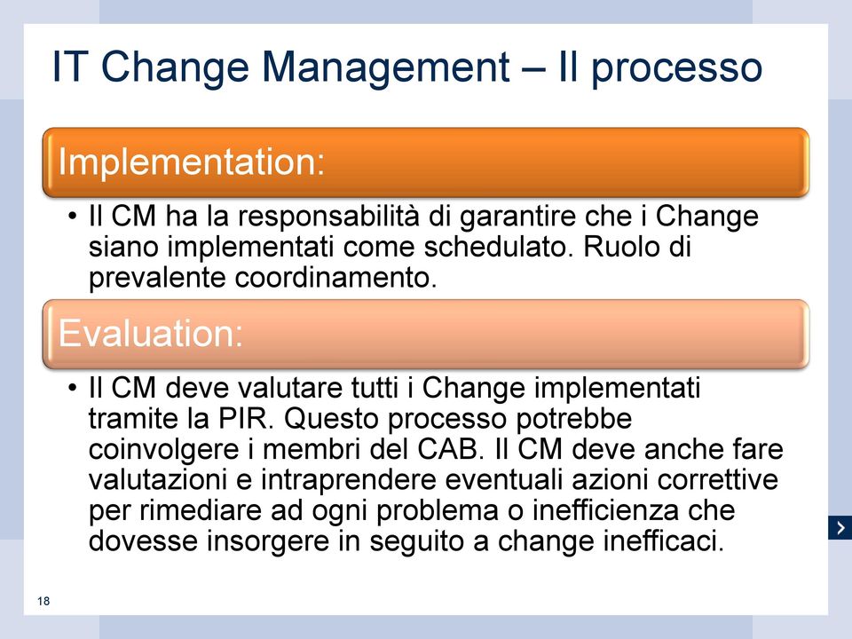 Evaluation: Il CM deve valutare tutti i Change implementati tramite la PIR.