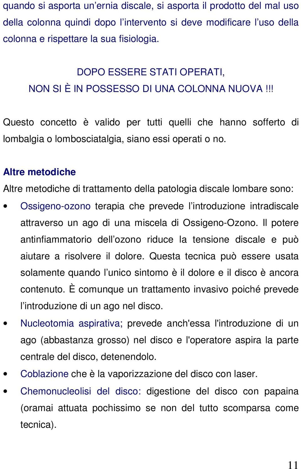 Altre metodiche Altre metodiche di trattamento della patologia discale lombare sono: Ossigeno-ozono terapia che prevede l introduzione intradiscale attraverso un ago di una miscela di Ossigeno-Ozono.