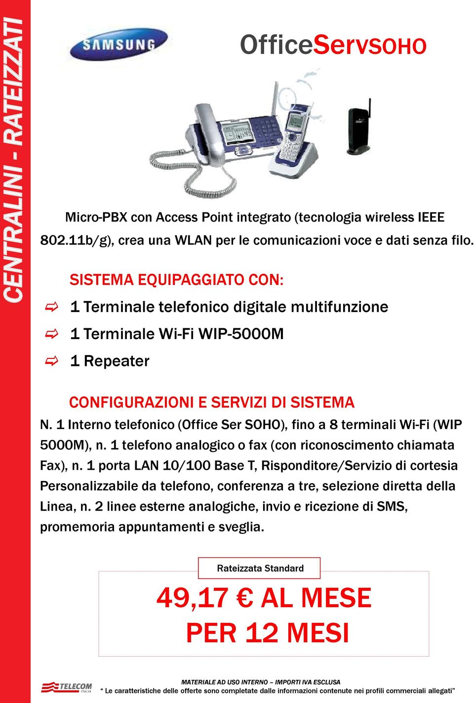 1 Interno telefonico (Office Ser SOHO), fino a 8 terminali Wi-Fi (WIP 5000M), n. 1 telefono analogico o fax (con riconoscimento chiamata Fax), n.