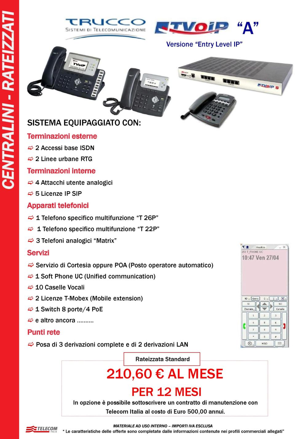 automatico) 1 Soft Phone UC (Unified communication) 10 Caselle Vocali 2 Licenze T-Mobex (Mobile extension) 1 Switch 8 porte/4 PoE
