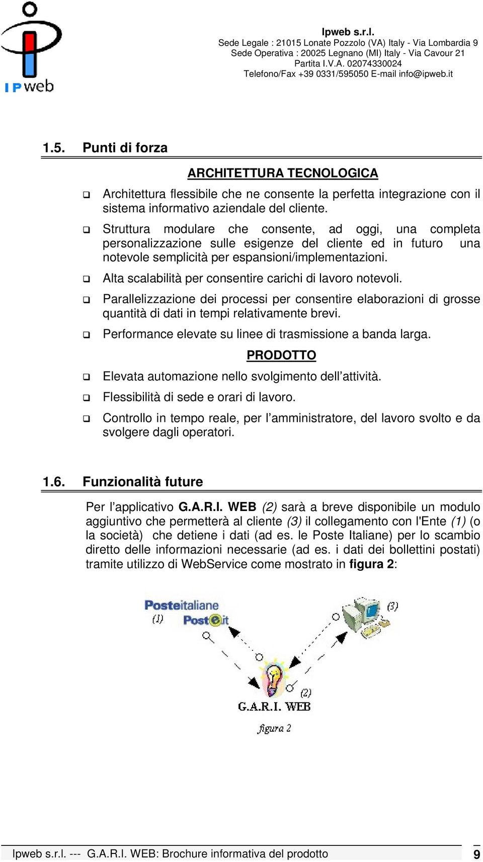 Alta scalabilità per consentire carichi di lavoro notevoli. Parallelizzazione dei processi per consentire elaborazioni di grosse quantità di dati in tempi relativamente brevi.