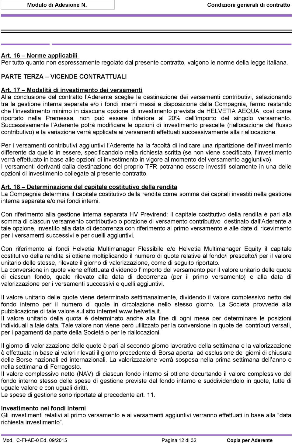 interni messi a disposizione dalla Compagnia, fermo restando che l investimento minimo in ciascuna opzione di investimento prevista da HELVETIA AEQUA, così come riportato nella Premessa, non può