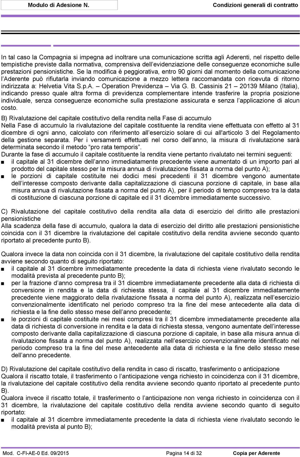 Se la modifica è peggiorativa, entro 90 giorni dal momento della comunicazione l Aderente può rifiutarla inviando comunicazione a mezzo lettera raccomandata con ricevuta di ritorno indirizzata a: