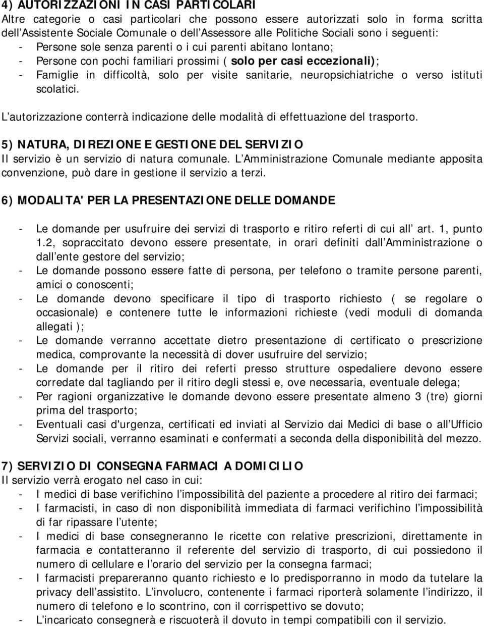 sanitarie, neuropsichiatriche o verso istituti scolatici. L autorizzazione conterrà indicazione delle modalità di effettuazione del trasporto.