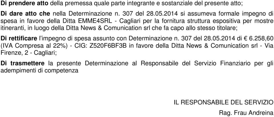 srl che fa capo allo stesso titolare; Di rettificare l impegno di spesa assunto con Determinazione n. 307 del 28.05.2014 di 6.