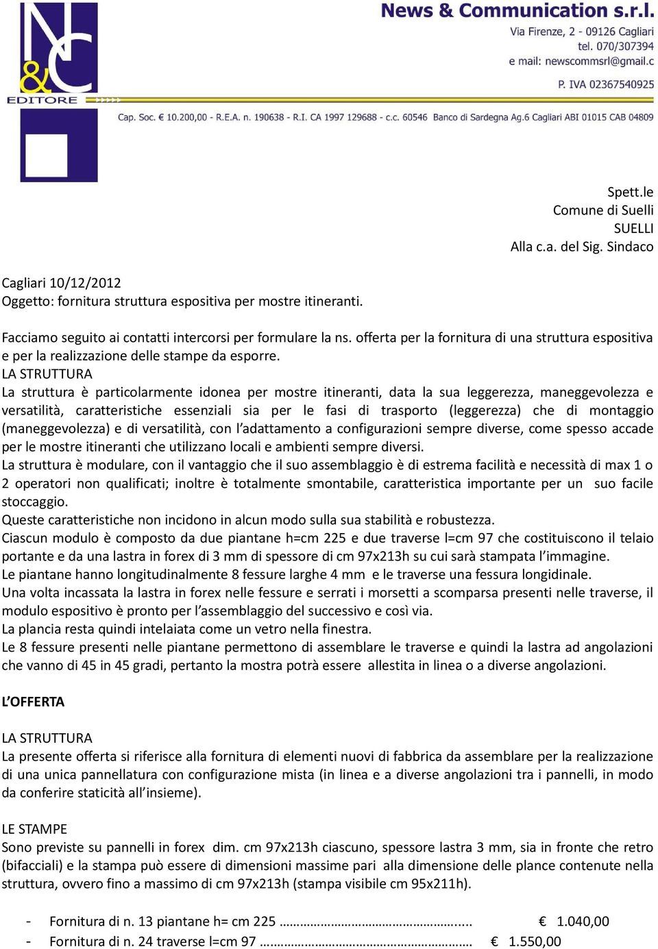 LA STRUTTURA La struttura è particolarmente idonea per mostre itineranti, data la sua leggerezza, maneggevolezza e versatilità, caratteristiche essenziali sia per le fasi di trasporto (leggerezza)