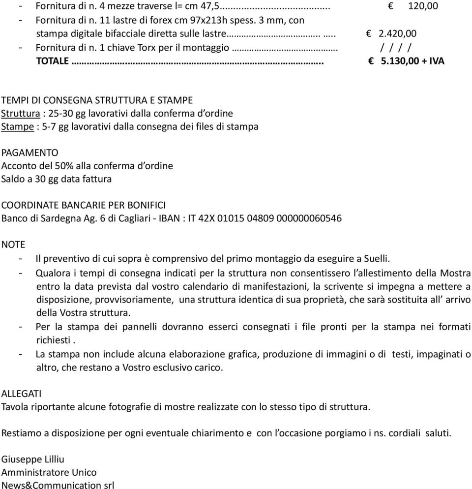 130,00 + IVA TEMPI DI CONSEGNA STRUTTURA E STAMPE Struttura : 25-30 gg lavorativi dalla conferma d ordine Stampe : 5-7 gg lavorativi dalla consegna dei files di stampa PAGAMENTO Acconto del 50% alla