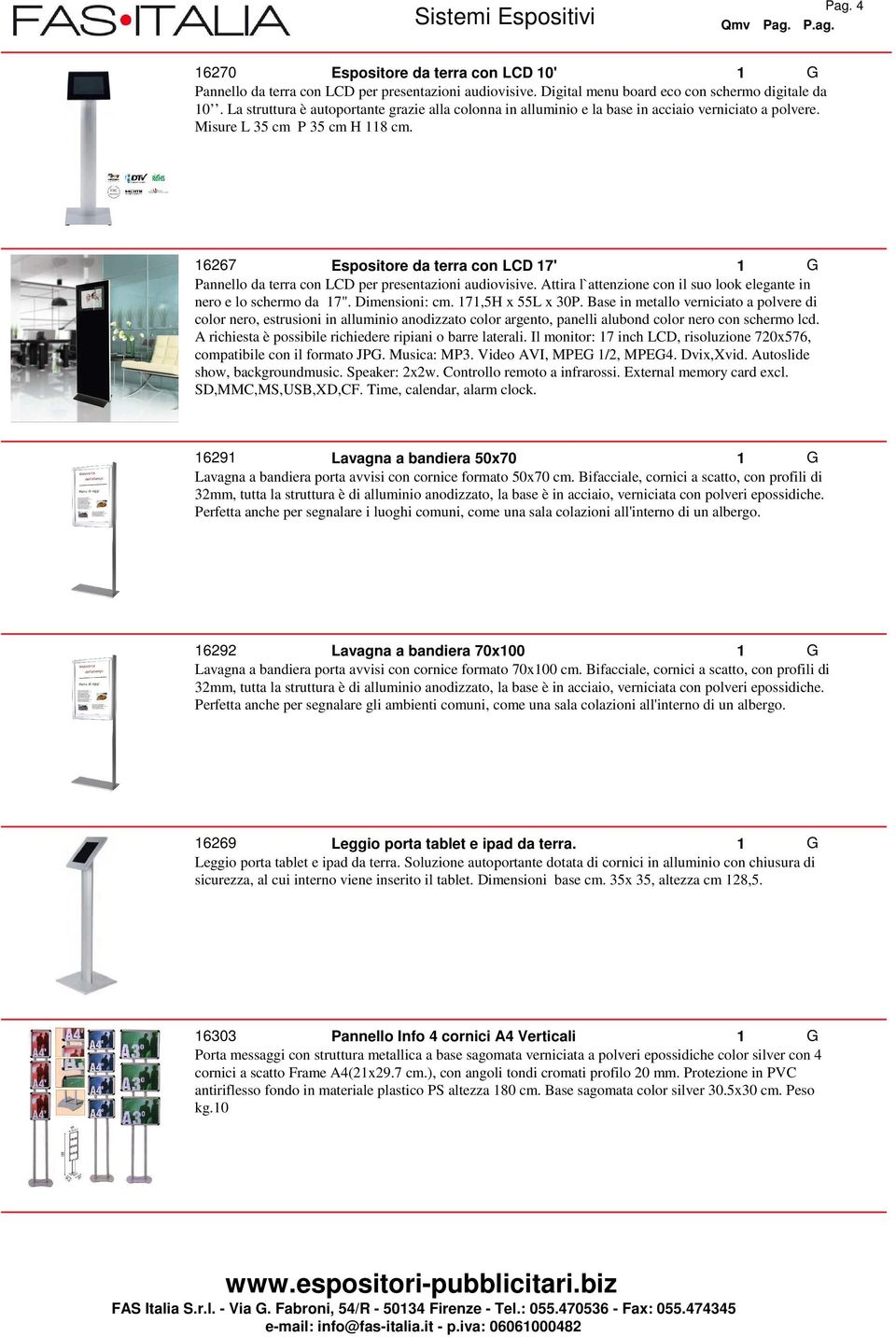 16267 Espositore da terra con LCD 17' Pannello da terra con LCD per presentazioni audiovisive. Attira l`attenzione con il suo look elegante in nero e lo schermo da 17". Dimensioni: cm.