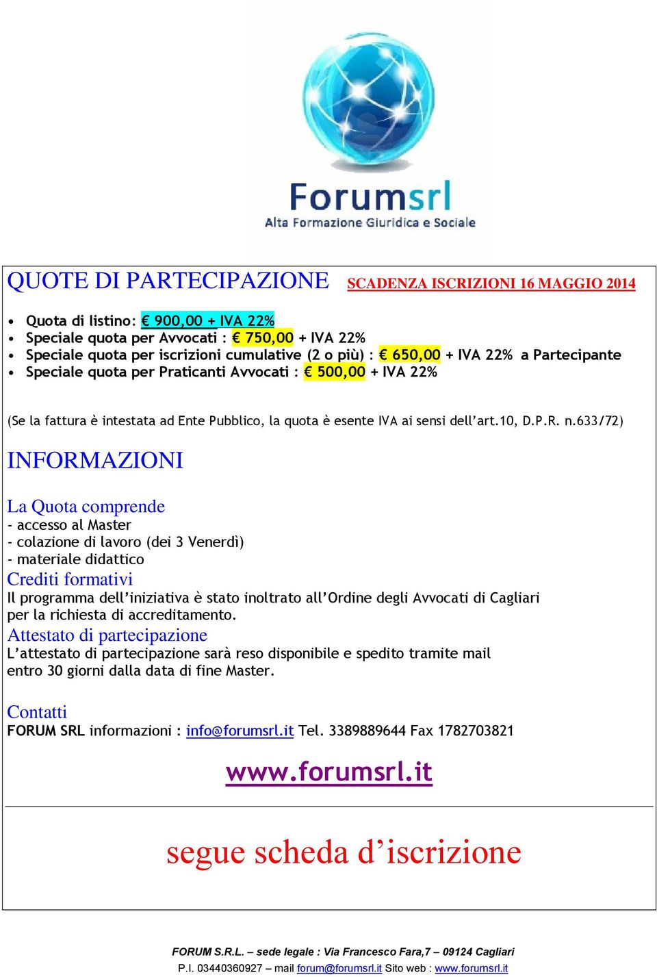 633/72) INFORMAZIONI La Quota comprende - accesso al Master - colazione di lavoro (dei 3 Venerdì) - materiale didattico Crediti formativi Il programma dell iniziativa è stato inoltrato all Ordine