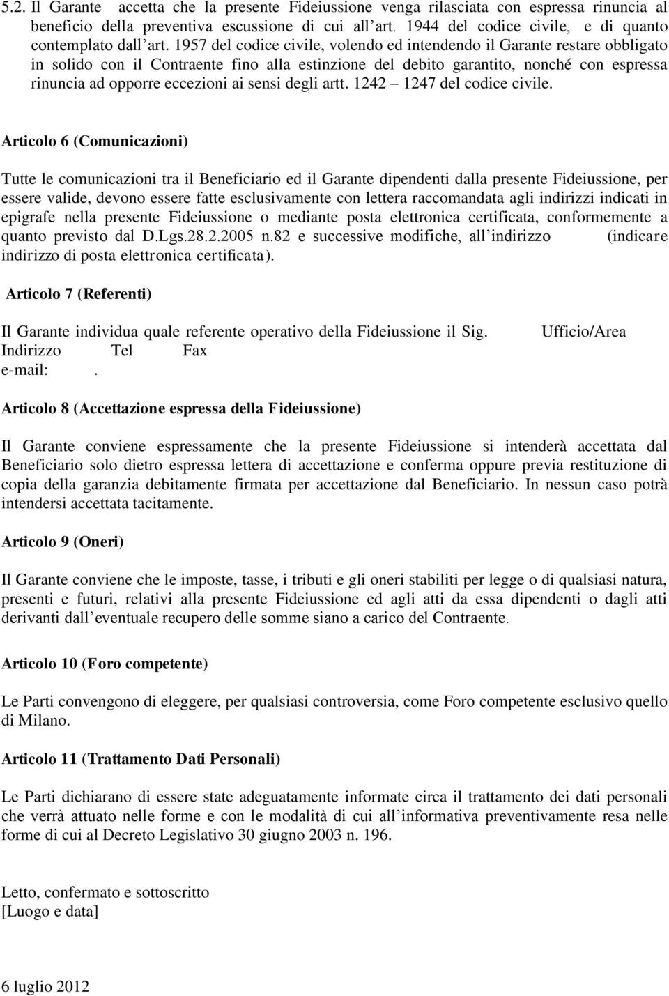 1957 del codice civile, volendo ed intendendo il Garante restare obbligato in solido con il Contraente fino alla estinzione del debito garantito, nonché con espressa rinuncia ad opporre eccezioni ai