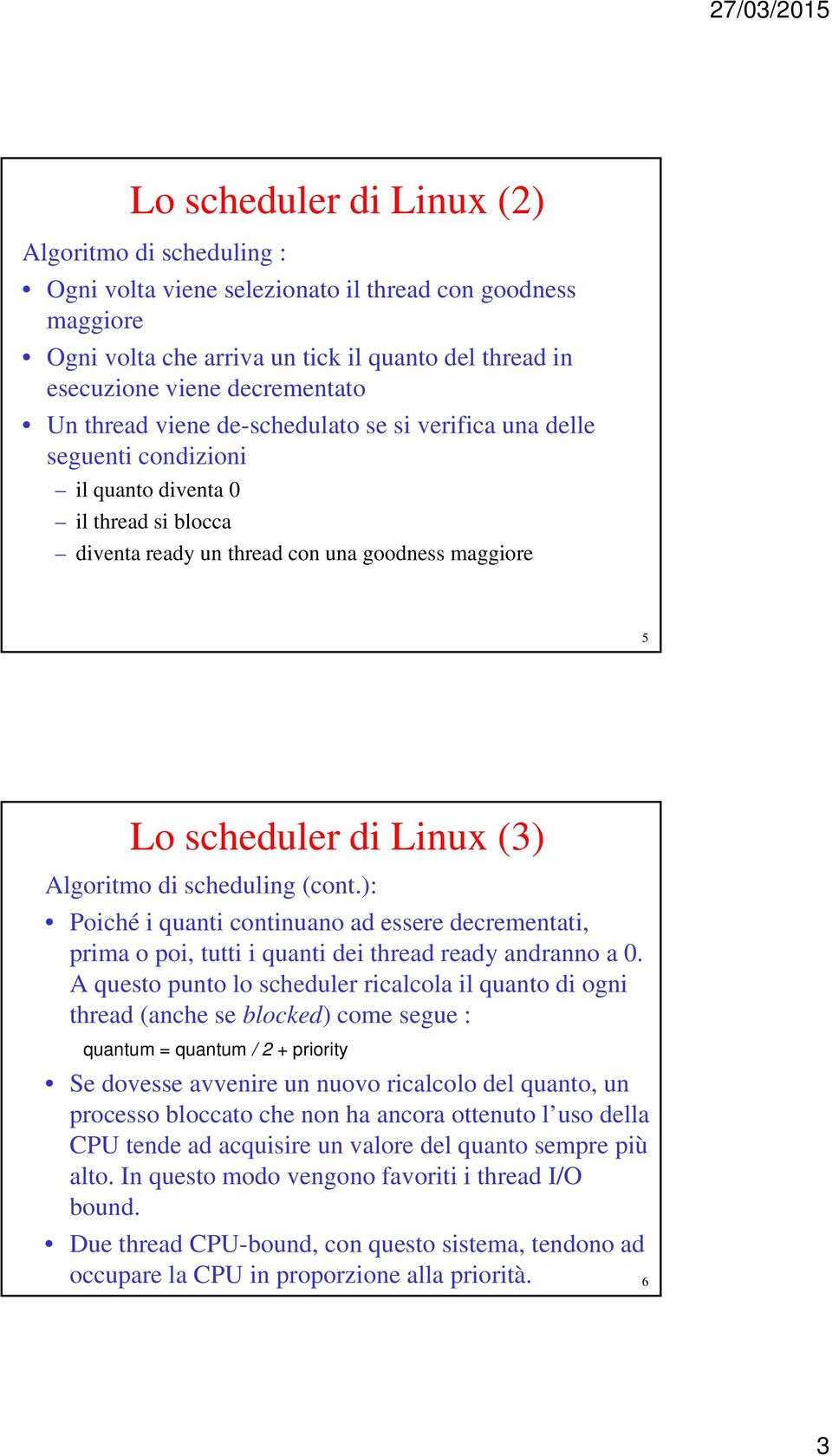 di scheduling (cont.): Poiché i quanti continuano ad essere decrementati, prima o poi, tutti i quanti dei thread ready andranno a 0.