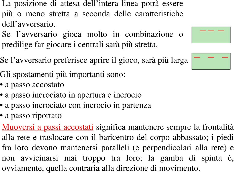 Se l avversario preferisce aprire il gioco, sarà più larga Gli spostamenti più importanti sono: a passo accostato a passo incrociato in apertura e incrocio a passo incrociato con incrocio