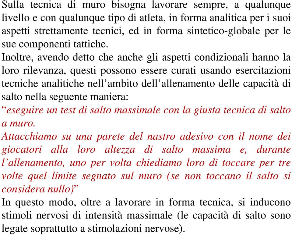 Inoltre, avendo detto che anche gli aspetti condizionali hanno la loro rilevanza, questi possono essere curati usando esercitazioni tecniche analitiche nell ambito dell allenamento delle capacità di