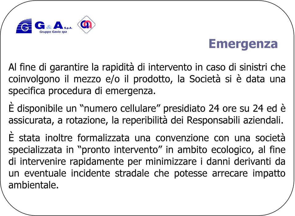 È disponibile un numero cellulare presidiato 24 ore su 24 ed è assicurata, a rotazione, la reperibilità dei Responsabili aziendali.