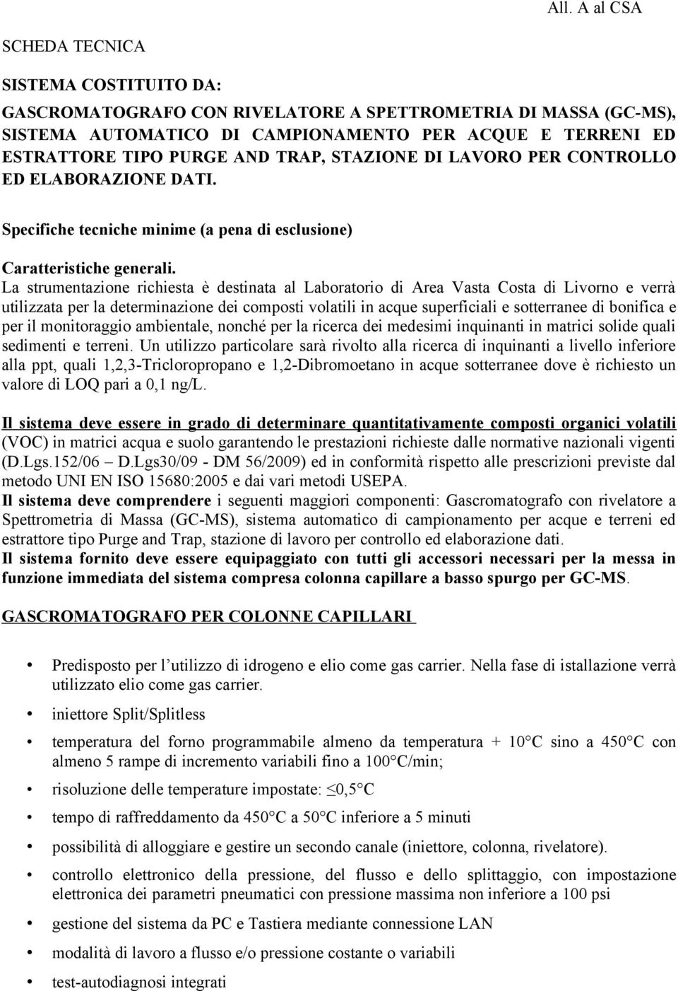 La strumentazione richiesta è destinata al Laboratorio di Area Vasta Costa di Livorno e verrà utilizzata per la determinazione dei composti volatili in acque superficiali e sotterranee di bonifica e