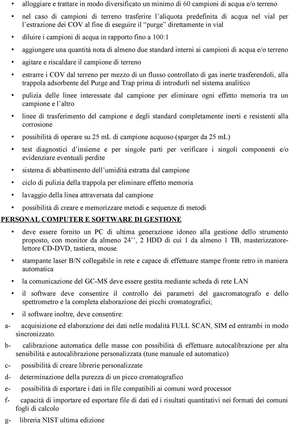 agitare e riscaldare il campione di terreno estrarre i COV dal terreno per mezzo di un flusso controllato di gas inerte trasferendoli, alla trappola adsorbente del Purge and Trap prima di introdurli