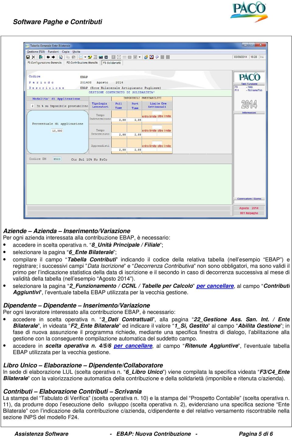 successivi campi Data Iscrizione e Decorrenza Contributiva non sono obbligatori, ma sono validi il primo per l indicazione statistica della data di iscrizione e il secondo in caso di decorrenza