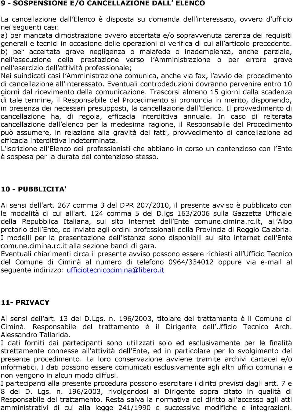 b) per accertata grave negligenza o malafede o inadempienza, anche parziale, nell esecuzione della prestazione verso l Amministrazione o per errore grave nell esercizio dell attività professionale;