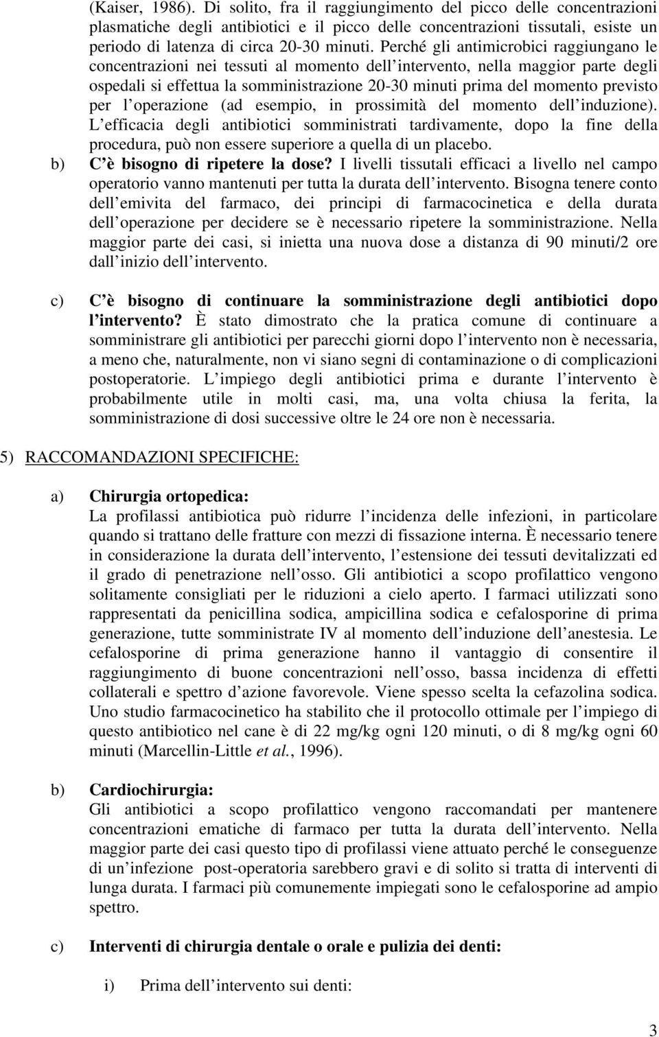 Perché gli antimicrobici raggiungano le concentrazioni nei tessuti al momento dell intervento, nella maggior parte degli ospedali si effettua la somministrazione 20-30 minuti prima del momento