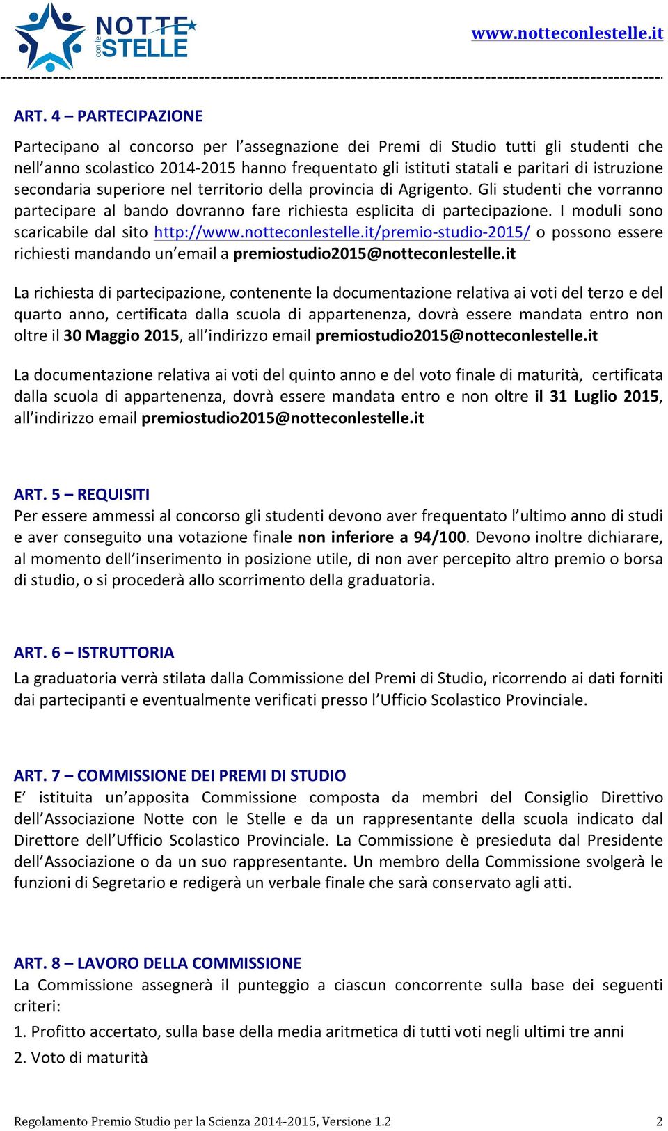 I moduli sono scaricabile dal sito http:///premio- studio- 2015/ o possono essere richiesti mandando un email a premiostudio2015@notteconlestelle.