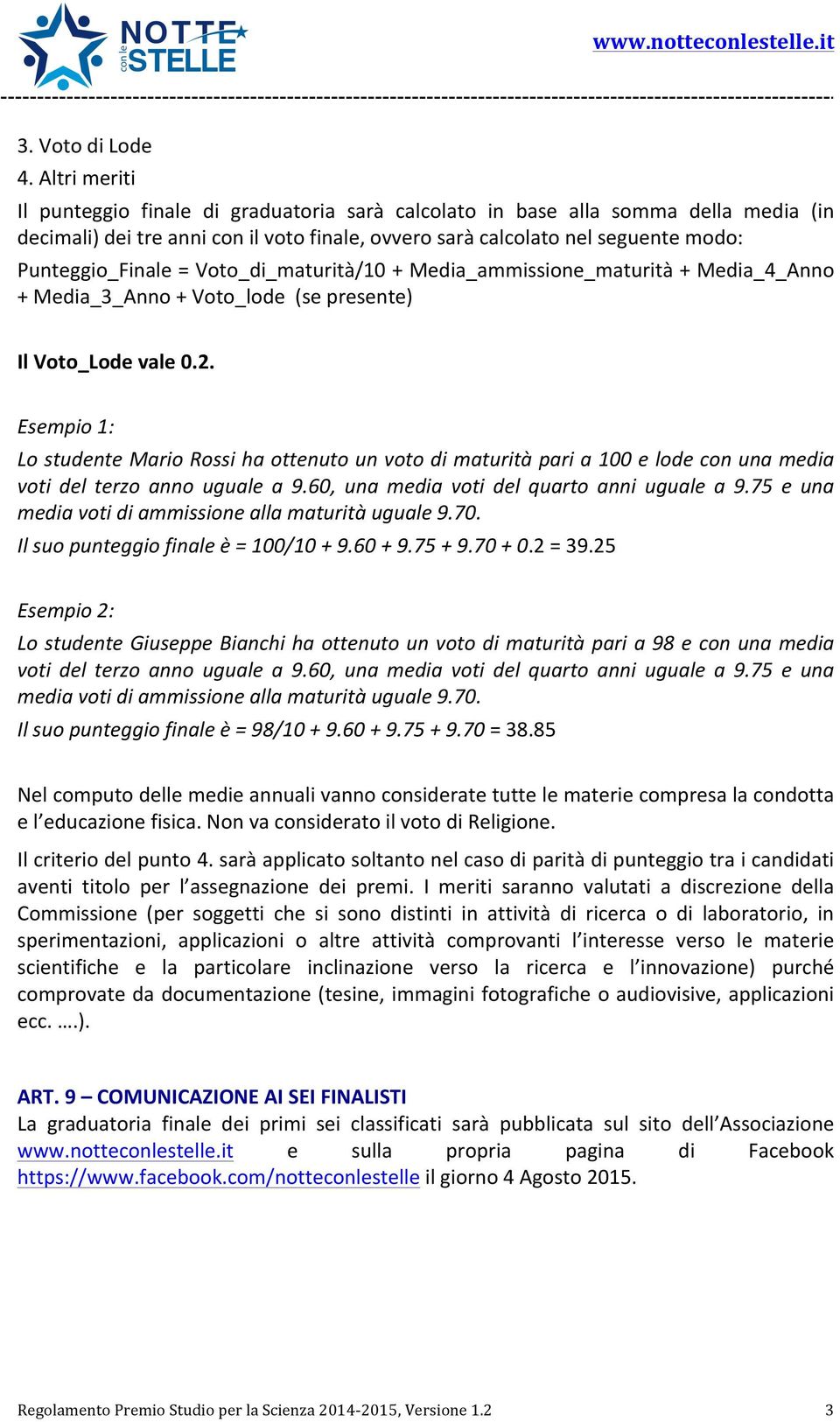 = Voto_di_maturità/10 + Media_ammissione_maturità + Media_4_Anno + Media_3_Anno + Voto_lode (se presente) Il Voto_Lode vale 0.2.