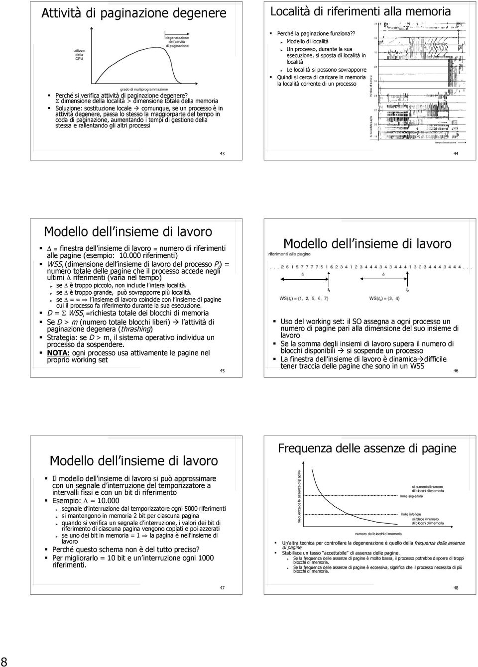 paginazione, aumentando i tempi di gestione della stessa e rallentando gli altri processi Località di riferimenti alla memoria Perché la paginazione funziona?