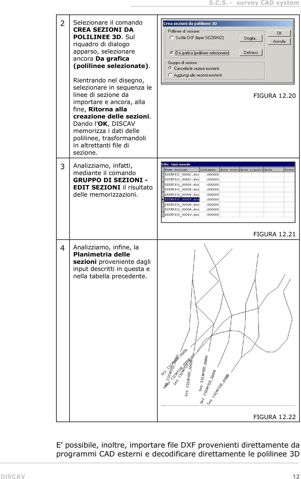 Dando l OK, DISCAV memorizza i dati delle polilinee, trasformandoli in altrettanti file di sezione. FIGURA 12.