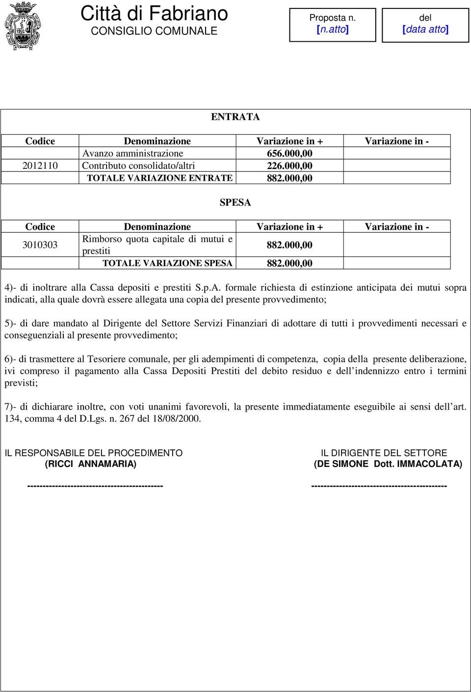 E VARIAZIONE SPESA 882.000,00 4)- di inoltrare alla Cassa depositi e prestiti S.p.A. formale richiesta di estinzione anticipata dei mutui sopra indicati, alla quale dovrà essere allegata una copia