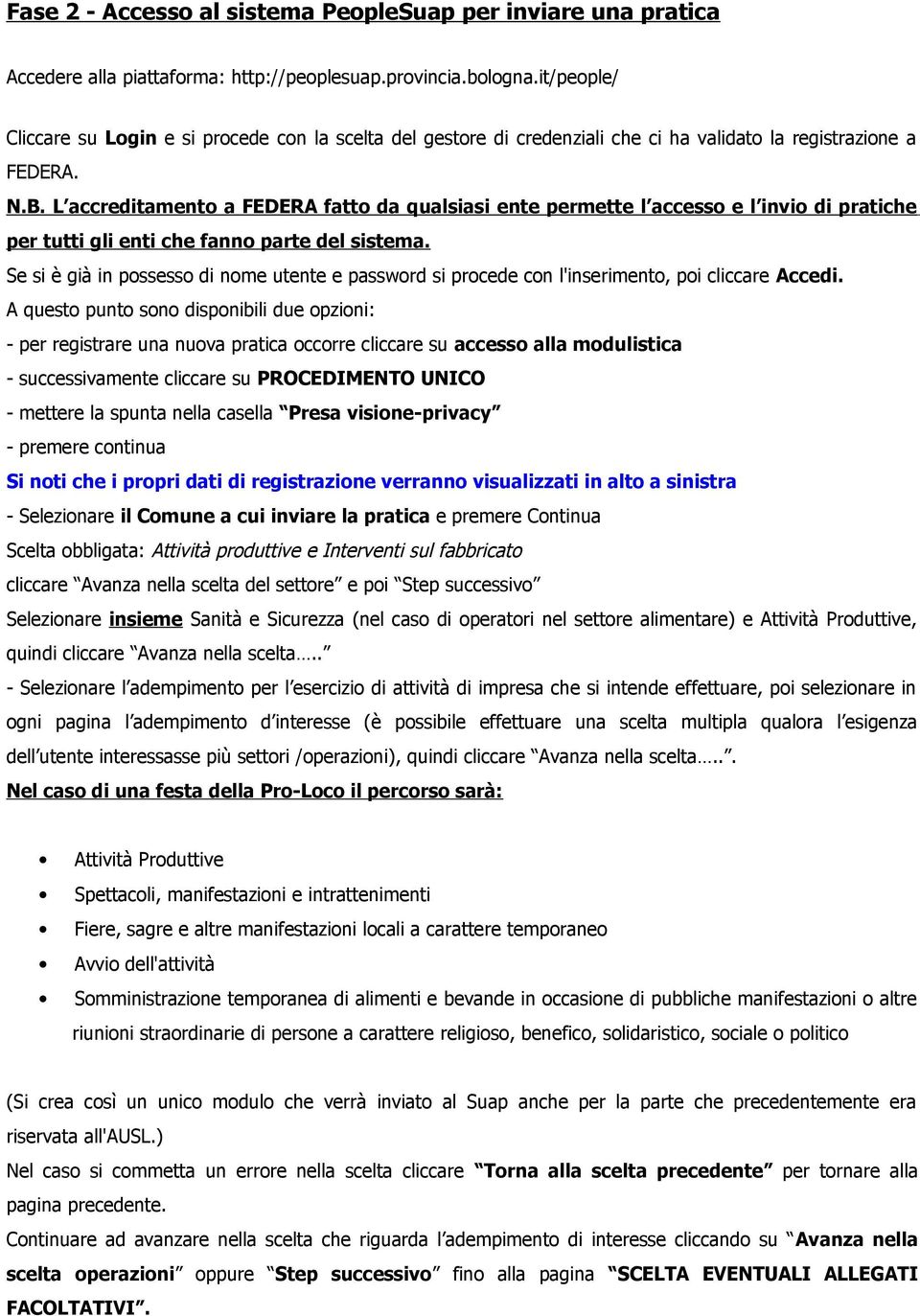 L accreditamento a FEDERA fatto da qualsiasi ente permette l accesso e l invio di pratiche per tutti gli enti che fanno parte del sistema.