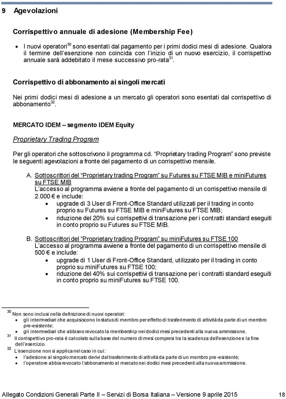 Corrispettivo di abbonamento ai singoli mercati Nei primi dodici mesi di adesione a un mercato gli operatori sono esentati dal corrispettivo di abbonamento 32.