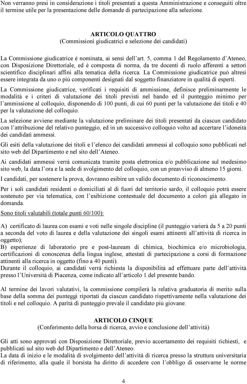 5, comma 1 del Regolamento d Ateneo, con Disposizione Direttoriale, ed è composta di norma, da tre docenti di ruolo afferenti a settori scientifico disciplinari affini alla tematica della ricerca.