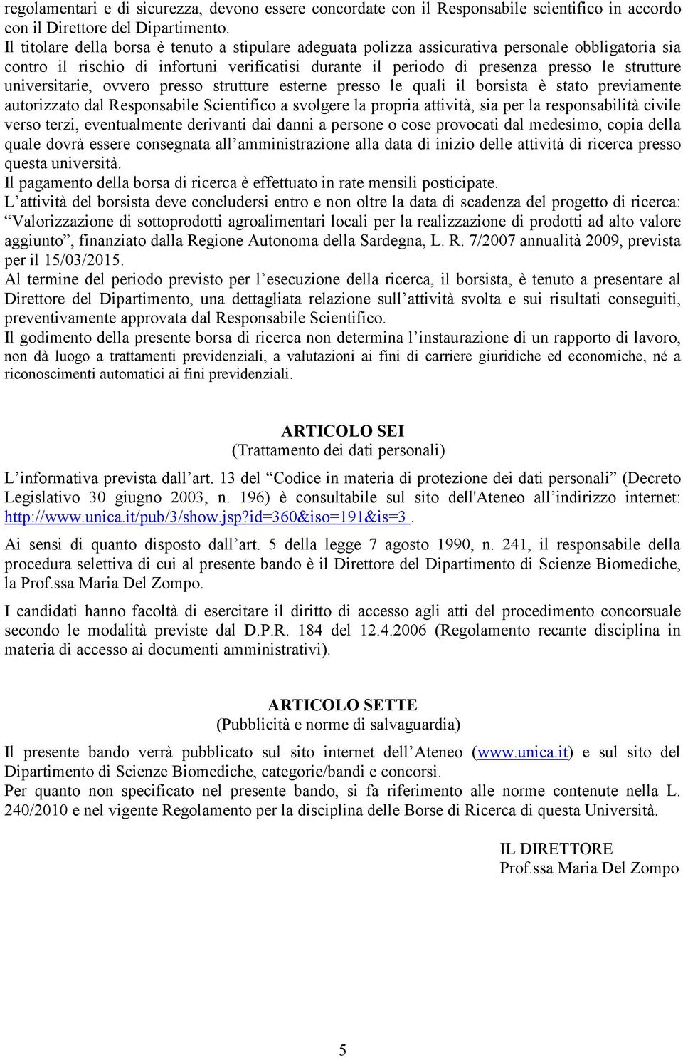 universitarie, ovvero presso strutture esterne presso le quali il borsista è stato previamente autorizzato dal Responsabile Scientifico a svolgere la propria attività, sia per la responsabilità