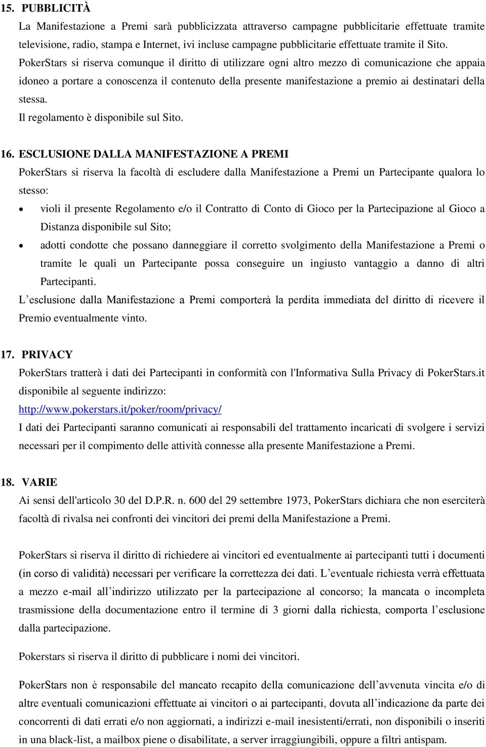 PokerStars si riserva comunque il diritto di utilizzare ogni altro mezzo di comunicazione che appaia idoneo a portare a conoscenza il contenuto della presente manifestazione a premio ai destinatari