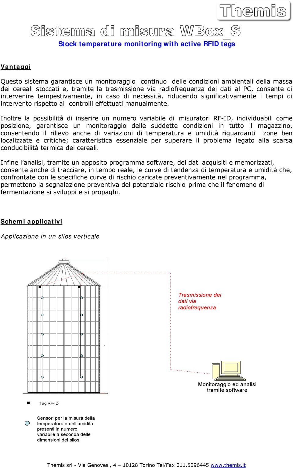 Inoltre la possibilità di inserire un numero variabile di misuratori RF-ID, individuabili come posizione, garantisce un monitoraggio delle suddette condizioni in tutto il magazzino, consentendo il