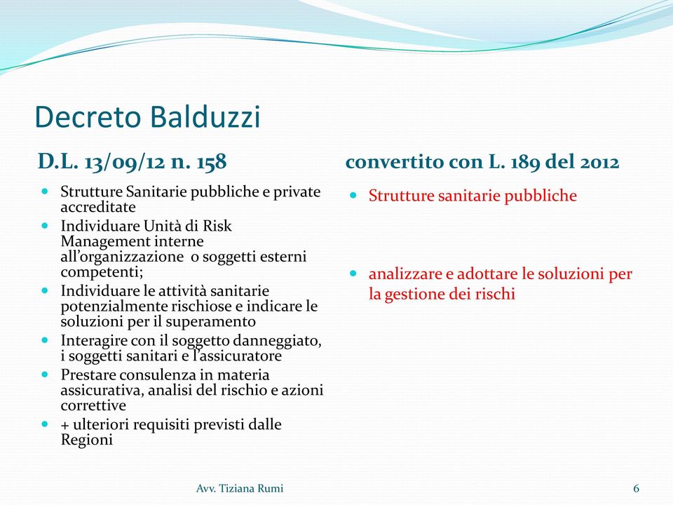 competenti; Individuare le attività sanitarie potenzialmente rischiose e indicare le soluzioni per il superamento Interagire con il soggetto danneggiato, i