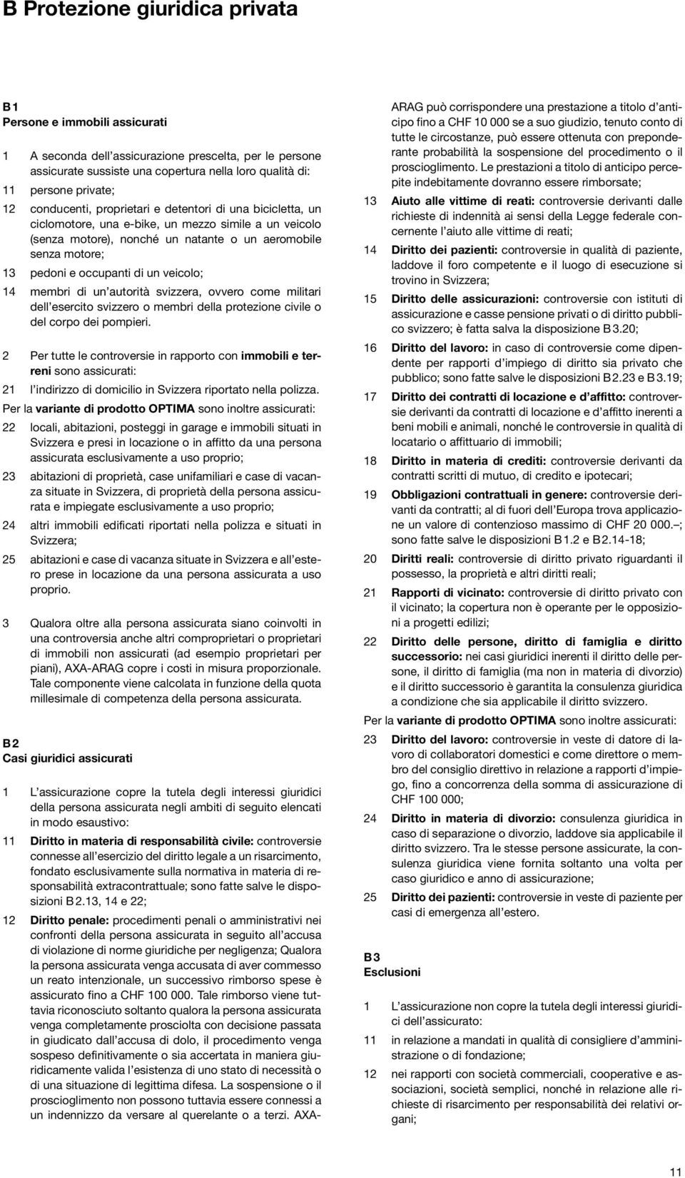 occupanti di un veicolo; 14 membri di un autorità svizzera, ovvero come militari dell esercito svizzero o membri della protezione civile o del corpo dei pompieri.