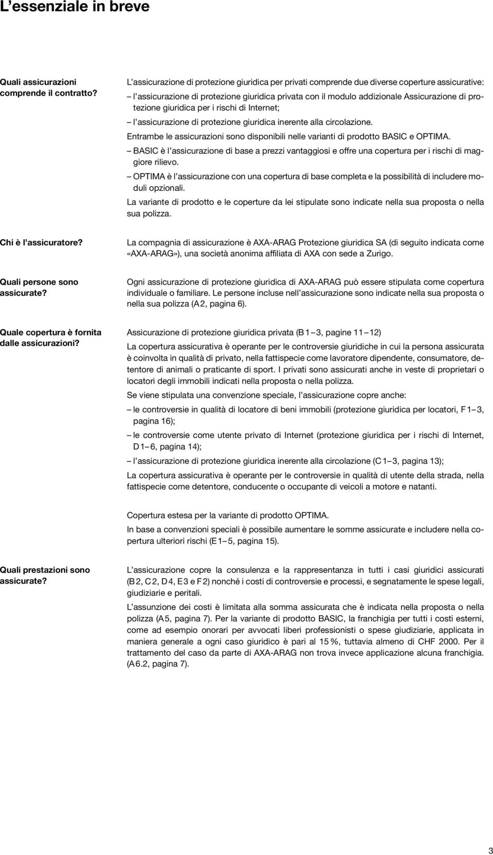 giuridica per i rischi di Internet; l assicurazione di protezione giuridica inerente alla circolazione. Entrambe le assicurazioni sono disponibili nelle varianti di prodotto BASIC e OPTIMA.