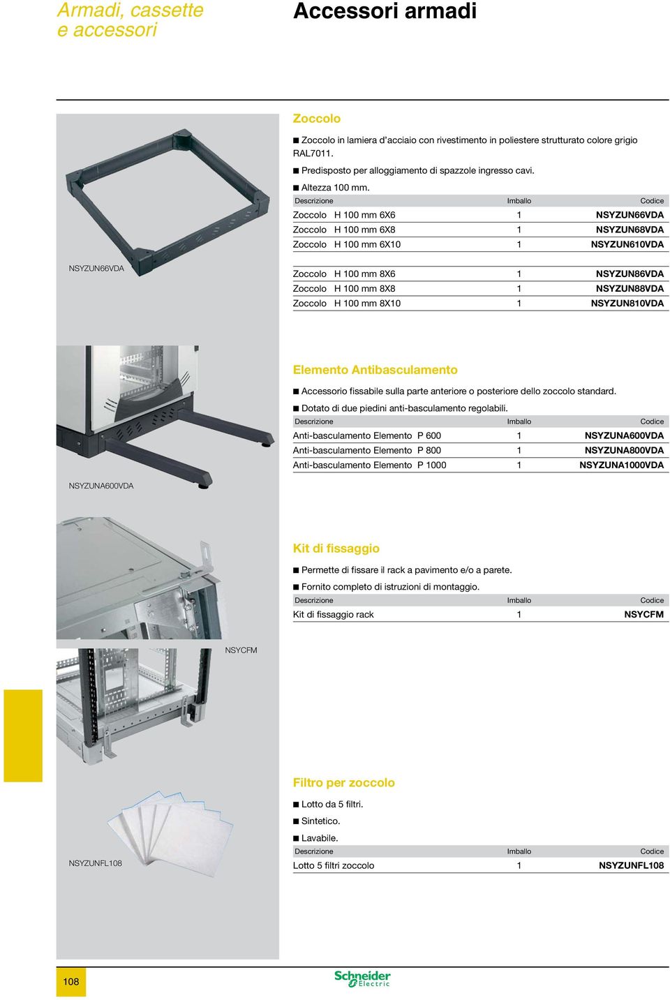 100 mm 8X10 1 NSYZUN810VDA Elemento Antibasculamento Accessorio fissabile sulla parte anteriore o posteriore dello zoccolo standard. Dotato di due piedini anti-basculamento regolabili.